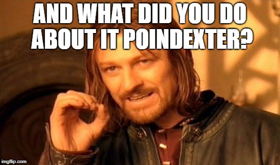 One Does Not Simply Meme | AND WHAT DID YOU DO ABOUT IT POINDEXTER? | image tagged in memes,one does not simply | made w/ Imgflip meme maker