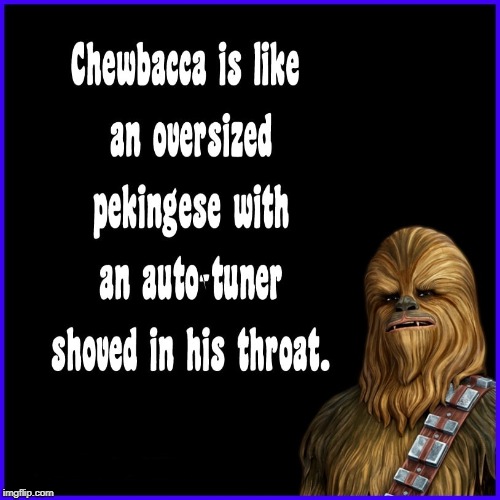 Chewbacca voice | image tagged in chewbacca,voice | made w/ Imgflip meme maker