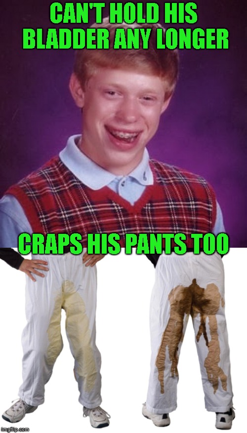 CAN'T HOLD HIS BLADDER ANY LONGER CRAPS HIS PANTS TOO | made w/ Imgflip meme maker