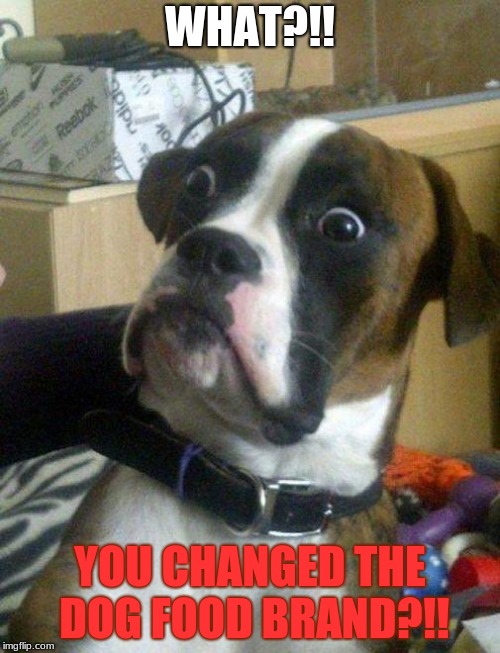 Surprised Boxer vs Dog Food | WHAT?!! YOU CHANGED THE DOG FOOD BRAND?!! | image tagged in surprised boxer,dog food | made w/ Imgflip meme maker