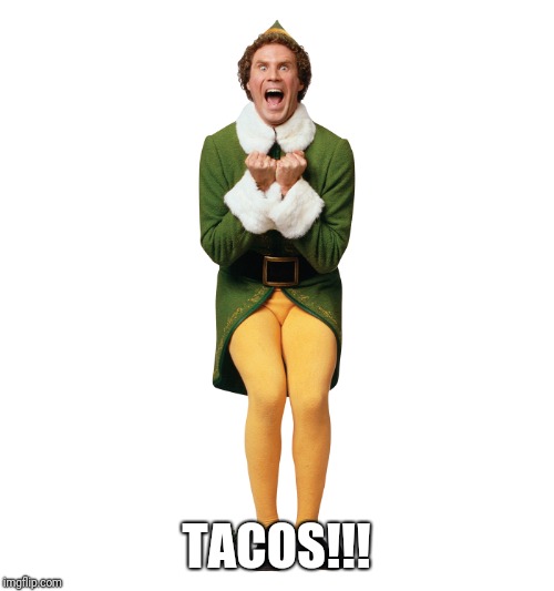 Will Ferrell Elf | TACOS!!! | image tagged in will ferrell elf | made w/ Imgflip meme maker