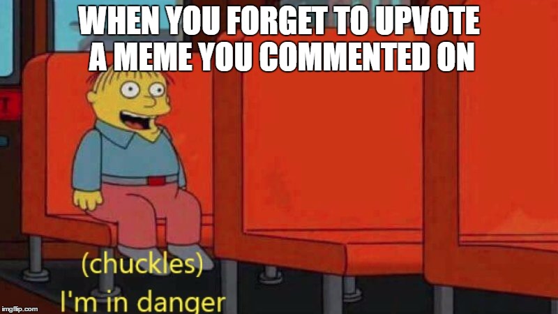 I'm in danger | WHEN YOU FORGET TO UPVOTE A MEME YOU COMMENTED ON | image tagged in i'm in danger | made w/ Imgflip meme maker