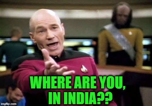 Picard Wtf Meme | WHERE ARE YOU,  IN INDIA?? | image tagged in memes,picard wtf | made w/ Imgflip meme maker