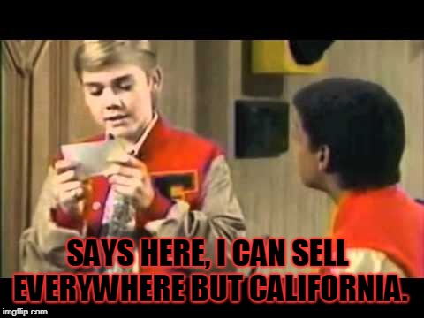 Silver Spoons | SAYS HERE, I CAN SELL EVERYWHERE BUT CALIFORNIA. | image tagged in silver spoons | made w/ Imgflip meme maker