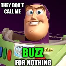 THEY DON'T CALL ME BUZZ FOR NOTHING | made w/ Imgflip meme maker