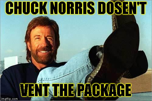 Chuck Norris Says | CHUCK NORRIS DOSEN'T VENT THE PACKAGE | image tagged in chuck norris says | made w/ Imgflip meme maker