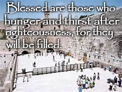 Matthew 5:6 Beatitude Blessed are those who Hunger and Thirst for Righteousness | Blessed are those who; hunger and thirst after; righteousness, for they; will be filled. | image tagged in bible,holy bible,holy spirit,bible verse,verse,god | made w/ Imgflip meme maker