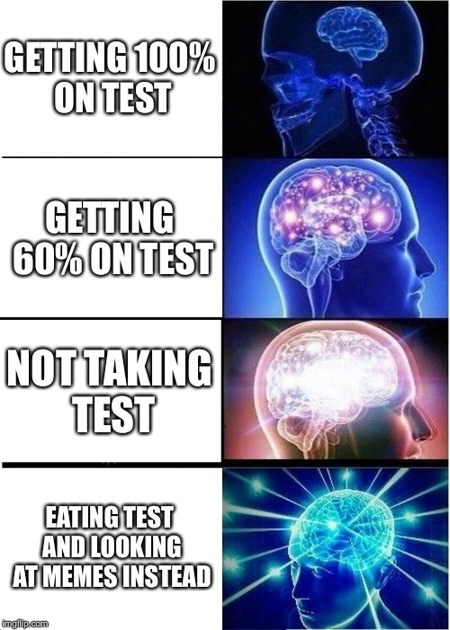 Oooooh! Blue ink! | GETTING 100% ON TEST; GETTING 60% ON TEST; NOT TAKING TEST; EATING TEST AND LOOKING AT MEMES INSTEAD | image tagged in memes,expanding brain,tests,food,the best memes,stop reading the tags | made w/ Imgflip meme maker