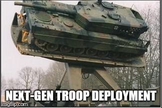 I present to you the tank catapult | NEXT-GEN TROOP DEPLOYMENT | image tagged in tank,memes,funny,wtf,ilikepie314159265358979 | made w/ Imgflip meme maker