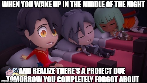 Procrastination at its finest | WHEN YOU WAKE UP IN THE MIDDLE OF THE NIGHT; AND REALIZE THERE'S A PROJECT DUE TOMORROW YOU COMPLETELY FORGOT ABOUT | image tagged in rwby,rwby chibi,school,procrastination,funny meme,funny | made w/ Imgflip meme maker