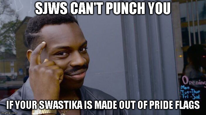 LGBTN Loophole | SJWS CAN'T PUNCH YOU; IF YOUR SWASTIKA IS MADE OUT OF PRIDE FLAGS | image tagged in roll safe think about it,nazis,nazi,sjw,sjws,lgbtq | made w/ Imgflip meme maker