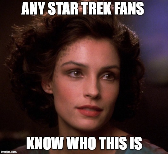 ANY STAR TREK FANS; KNOW WHO THIS IS | image tagged in star trek,star trek the next generation | made w/ Imgflip meme maker