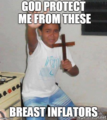 God Protect Me | GOD PROTECT ME FROM THESE; BREAST INFLATORS | image tagged in god protect me | made w/ Imgflip meme maker