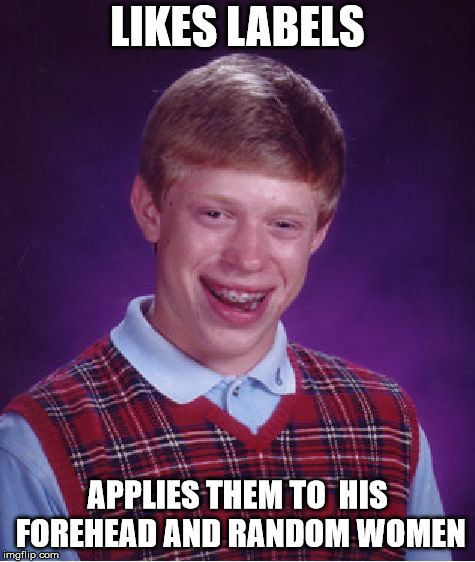 Bad Luck Brian Meme | LIKES LABELS APPLIES THEM TO  HIS FOREHEAD AND RANDOM WOMEN | image tagged in memes,bad luck brian | made w/ Imgflip meme maker