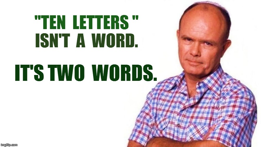 ''TEN  LETTERS '' ISN'T  A  WORD. IT'S TWO  WORDS. | made w/ Imgflip meme maker