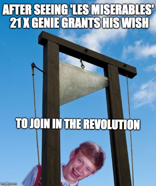 No Return | AFTER SEEING 'LES MISERABLES' 21 X GENIE GRANTS HIS WISH; TO JOIN IN THE REVOLUTION | image tagged in guillotine brian,les miserables,french revolution | made w/ Imgflip meme maker