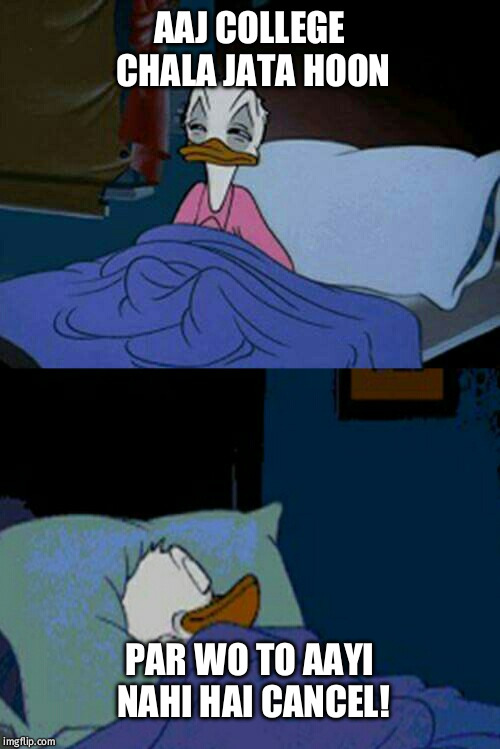 sleepy donald duck in bed | AAJ COLLEGE CHALA JATA HOON; PAR WO TO AAYI NAHI HAI CANCEL! | image tagged in sleepy donald duck in bed | made w/ Imgflip meme maker
