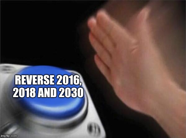 Blank Nut Button Meme | REVERSE 2016, 2018 AND 2030 | image tagged in memes,blank nut button | made w/ Imgflip meme maker