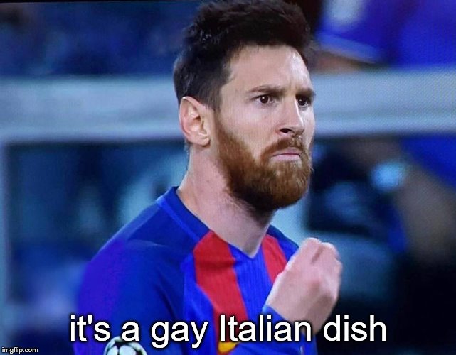 italian messi #2 | it's a gay Italian dish | image tagged in italian messi 2 | made w/ Imgflip meme maker