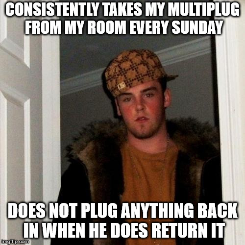 Scumbag Steve Meme | CONSISTENTLY TAKES MY MULTIPLUG FROM MY ROOM EVERY SUNDAY; DOES NOT PLUG ANYTHING BACK IN WHEN HE DOES RETURN IT | image tagged in memes,scumbag steve,AdviceAnimals | made w/ Imgflip meme maker