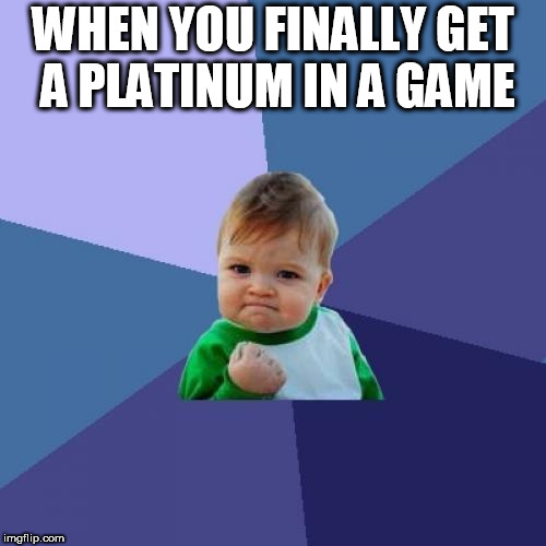 Success Kid | WHEN YOU FINALLY GET A PLATINUM IN A GAME | image tagged in memes,success kid | made w/ Imgflip meme maker