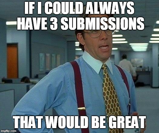 3 Subs A Day | IF I COULD ALWAYS HAVE 3 SUBMISSIONS; THAT WOULD BE GREAT | image tagged in memes,that would be great,funny,3 submissions,imgflip | made w/ Imgflip meme maker