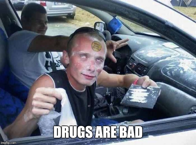 Drugs | DRUGS ARE BAD | image tagged in drugs | made w/ Imgflip meme maker