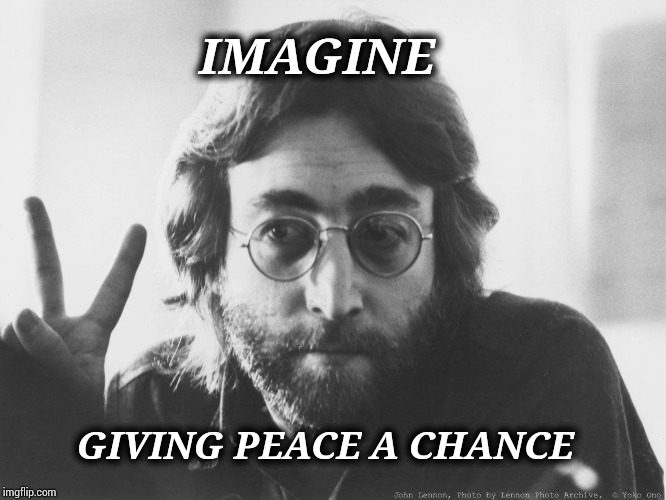 Scumbag John Lennon | IMAGINE; GIVING PEACE A CHANCE | image tagged in scumbag john lennon | made w/ Imgflip meme maker
