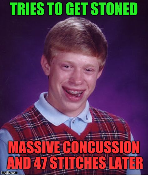 Bad Luck Brian Meme | TRIES TO GET STONED MASSIVE CONCUSSION AND 47 STITCHES LATER | image tagged in memes,bad luck brian | made w/ Imgflip meme maker