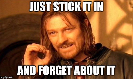 One Does Not Simply Meme | JUST STICK IT IN AND FORGET ABOUT IT | image tagged in memes,one does not simply | made w/ Imgflip meme maker