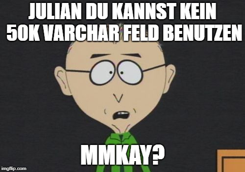 Mr Mackey Meme | JULIAN DU KANNST KEIN 50K VARCHAR FELD BENUTZEN; MMKAY? | image tagged in memes,mr mackey | made w/ Imgflip meme maker