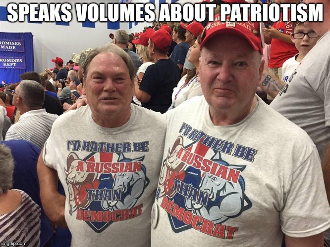 Patriotism...NOT | SPEAKS VOLUMES ABOUT PATRIOTISM | image tagged in trump,traitors,unpatriotic,morons,hate,fear | made w/ Imgflip meme maker