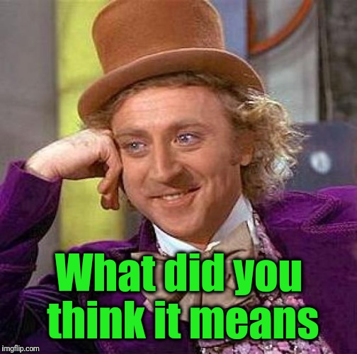 Creepy Condescending Wonka Meme | What did you think it means | image tagged in memes,creepy condescending wonka | made w/ Imgflip meme maker