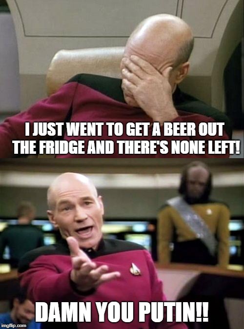 I JUST WENT TO GET A BEER OUT THE FRIDGE AND THERE'S NONE LEFT! DAMN YOU PUTIN!! | made w/ Imgflip meme maker