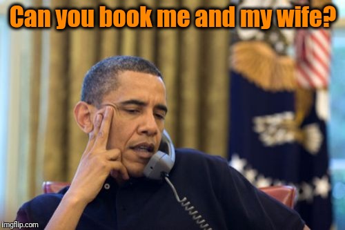 No I Can't Obama Meme | Can you book me and my wife? | image tagged in memes,no i cant obama | made w/ Imgflip meme maker