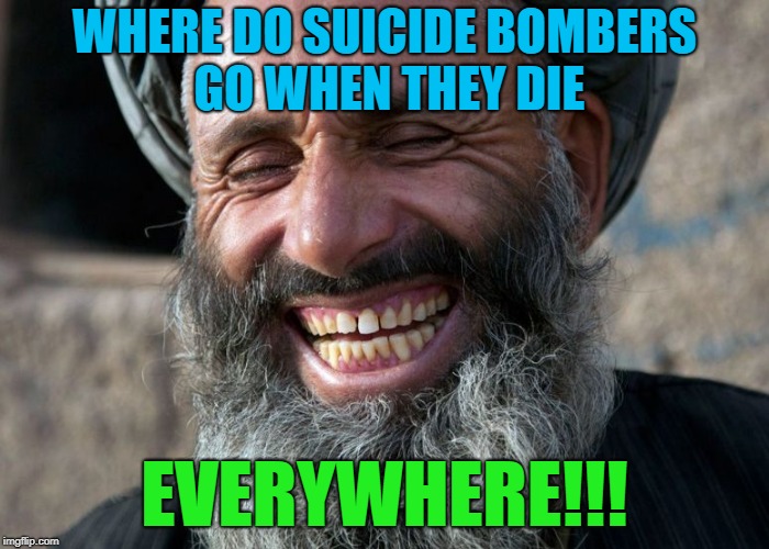 WHERE DO SUICIDE BOMBERS GO WHEN THEY DIE EVERYWHERE!!! | made w/ Imgflip meme maker