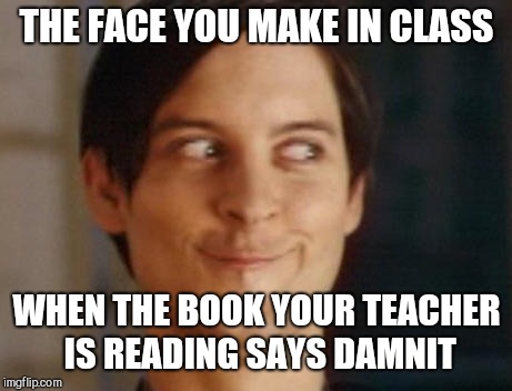 Spiderman Peter Parker | THE FACE YOU MAKE IN CLASS; WHEN THE BOOK YOUR TEACHER IS READING SAYS DAMNIT | image tagged in memes,spiderman peter parker | made w/ Imgflip meme maker