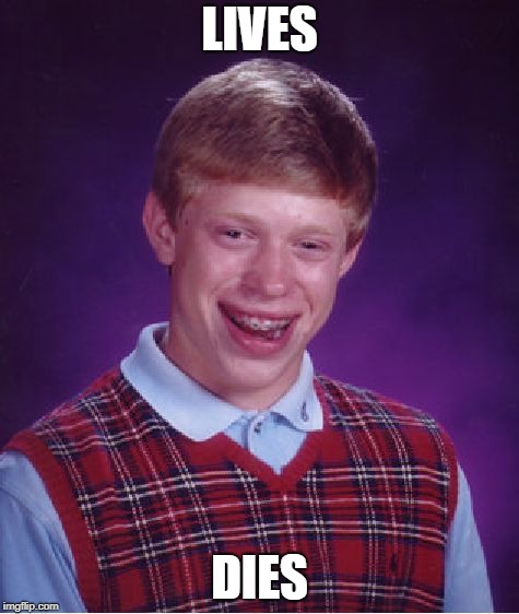 Bad Luck Brian | LIVES; DIES | image tagged in memes,bad luck brian | made w/ Imgflip meme maker