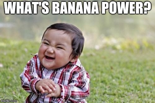 Evil Toddler | WHAT'S BANANA POWER? | image tagged in memes,evil toddler | made w/ Imgflip meme maker