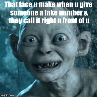 Gollum Meme | That face u make when u give someone a fake number & they call it right n front of u | image tagged in memes,gollum | made w/ Imgflip meme maker