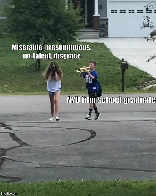 Trumpet Boy | Miserable, presumptuous, no-talent, disgrace; NYU film school graduate | image tagged in trumpet boy | made w/ Imgflip meme maker