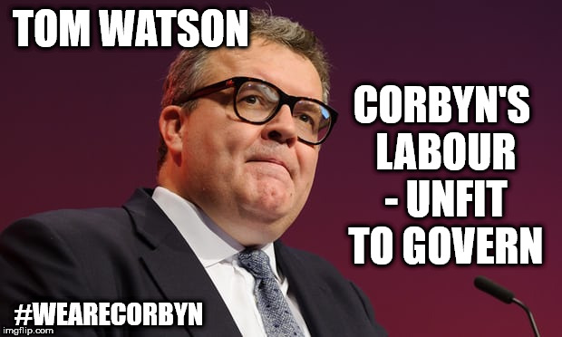 Corbyn's Labour - unfit to Govern | CORBYN'S LABOUR - UNFIT TO GOVERN; TOM WATSON; #WEARECORBYN | image tagged in tom watson,corbyn eww,party of haters,communist socialist,anti-semitism,wearecorbyn | made w/ Imgflip meme maker