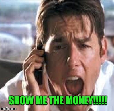 SHOW ME THE MONEY!!!!! | made w/ Imgflip meme maker