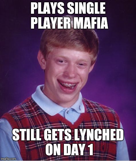 Bad Luck Brian Meme | PLAYS SINGLE PLAYER MAFIA; STILL GETS LYNCHED ON DAY 1 | image tagged in memes,bad luck brian | made w/ Imgflip meme maker