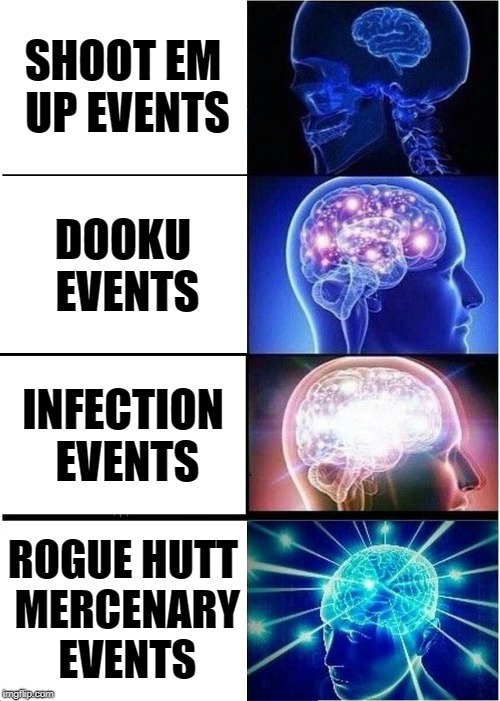 Expanding Brain | SHOOT EM UP EVENTS; DOOKU EVENTS; INFECTION EVENTS; ROGUE HUTT MERCENARY EVENTS | image tagged in memes,expanding brain | made w/ Imgflip meme maker