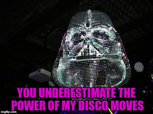 YOU UNDERESTIMATE THE POWER OF MY DISCO MOVES | made w/ Imgflip meme maker