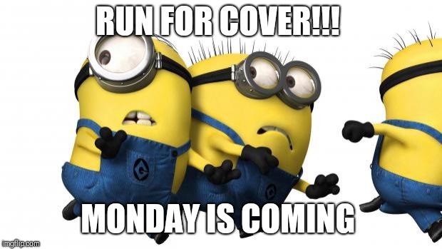 Minions running away | RUN FOR COVER!!! MONDAY IS COMING | image tagged in minions running away | made w/ Imgflip meme maker