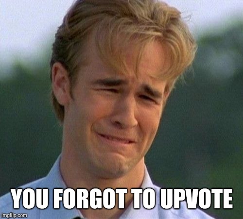 1990s First World Problems Meme | YOU FORGOT TO UPVOTE | image tagged in memes,1990s first world problems | made w/ Imgflip meme maker