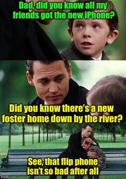 The family phone plan | Dad, did you know all my friends got the new iPhone? Did you know there’s a new foster home down by the river? See, that flip phone isn’t so bad after all | image tagged in finding neverland,memes,iphone | made w/ Imgflip meme maker