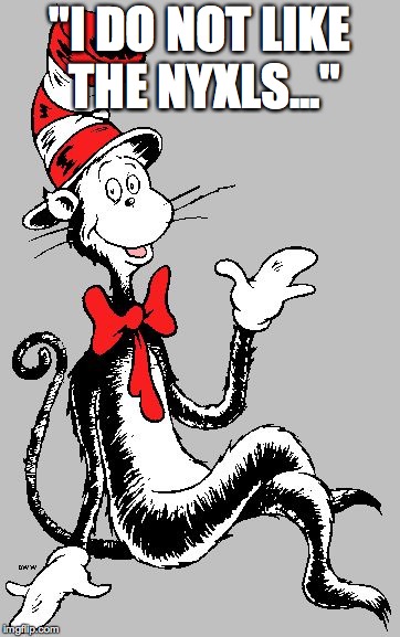 Dr Seuss | "I DO NOT LIKE THE NYXLS..." | image tagged in dr seuss | made w/ Imgflip meme maker
